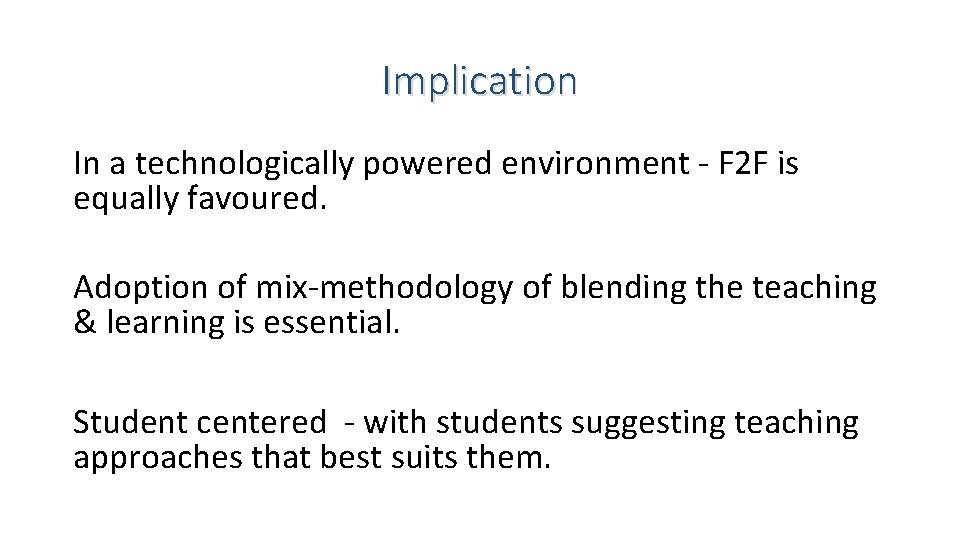 Implication In a technologically powered environment - F 2 F is equally favoured. Adoption