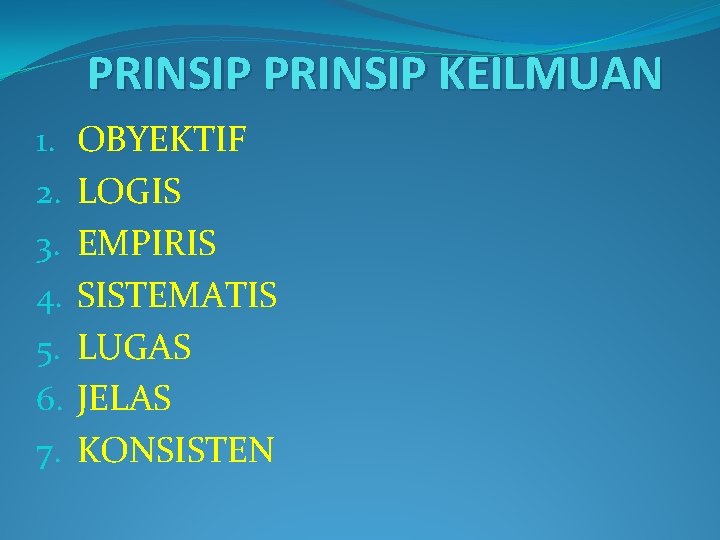 PRINSIP KEILMUAN 1. 2. 3. 4. 5. 6. 7. OBYEKTIF LOGIS EMPIRIS SISTEMATIS LUGAS