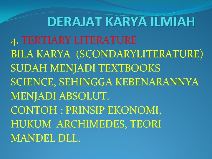 DERAJAT KARYA ILMIAH 4. TERTIARY LITERATURE BILA KARYA (SCONDARYLITERATURE) SUDAH MENJADI TEXTBOOKS SCIENCE, SEHINGGA