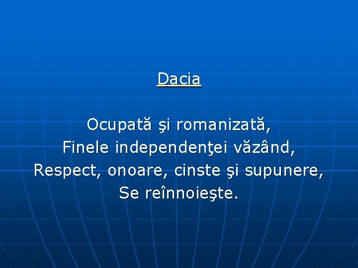 Dacia Ocupată şi romanizată, Finele independenţei văzând, Respect, onoare, cinste şi supunere, Se reînnoieşte.