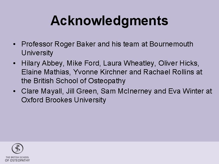 Acknowledgments • Professor Roger Baker and his team at Bournemouth University • Hilary Abbey,