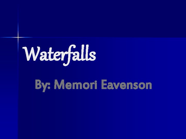 Waterfalls By: Memori Eavenson 