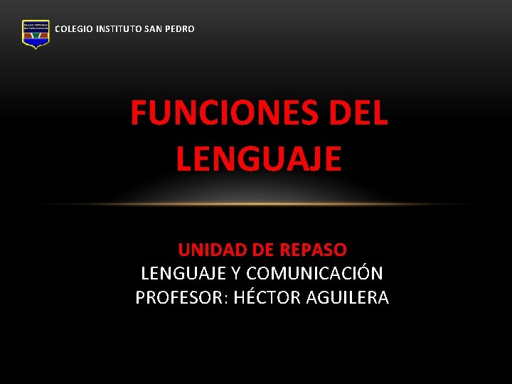 COLEGIO INSTITUTO SAN PEDRO FUNCIONES DEL LENGUAJE UNIDAD DE REPASO LENGUAJE Y COMUNICACIÓN PROFESOR: