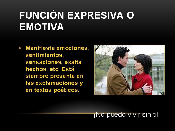 FUNCIÓN EXPRESIVA O EMOTIVA • Manifiesta emociones, sentimientos, sensaciones, exalta hechos, etc. Está siempre