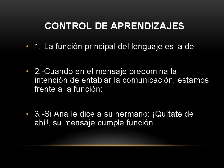 CONTROL DE APRENDIZAJES • 1. -La función principal del lenguaje es la de: COMUNICAR