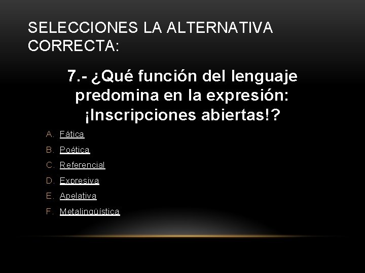 SELECCIONES LA ALTERNATIVA CORRECTA: 7. - ¿Qué función del lenguaje predomina en la expresión:
