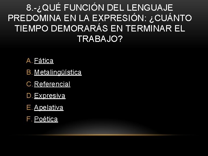 8. -¿QUÉ FUNCIÓN DEL LENGUAJE PREDOMINA EN LA EXPRESIÓN: ¿CUÁNTO TIEMPO DEMORARÁS EN TERMINAR