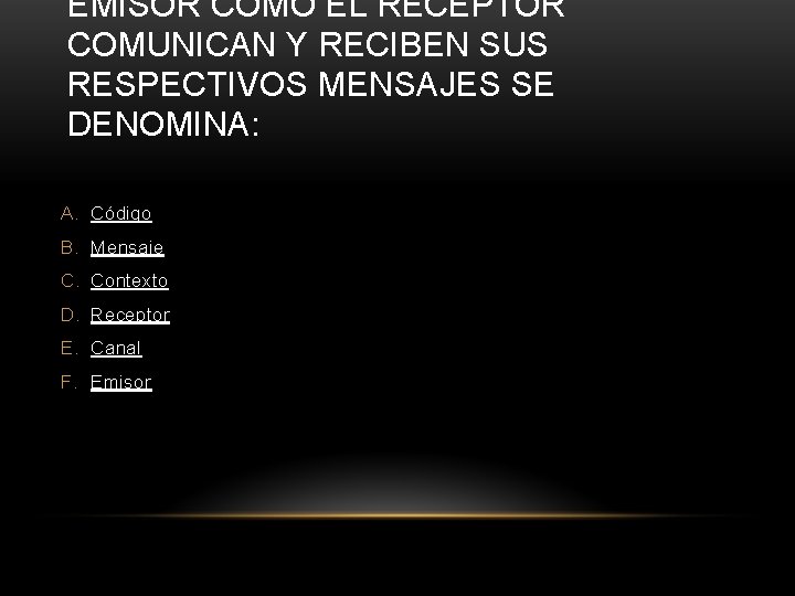 EMISOR COMO EL RECEPTOR COMUNICAN Y RECIBEN SUS RESPECTIVOS MENSAJES SE DENOMINA: A. Código
