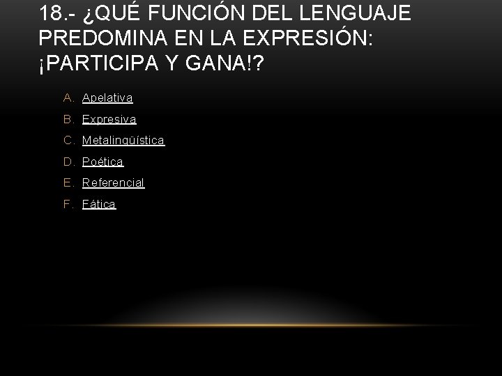 18. - ¿QUÉ FUNCIÓN DEL LENGUAJE PREDOMINA EN LA EXPRESIÓN: ¡PARTICIPA Y GANA!? A.