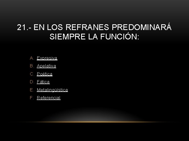 21. - EN LOS REFRANES PREDOMINARÁ SIEMPRE LA FUNCIÓN: A. Expresiva B. Apelativa C.