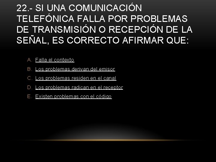 22. - SI UNA COMUNICACIÓN TELEFÓNICA FALLA POR PROBLEMAS DE TRANSMISIÓN O RECEPCIÓN DE
