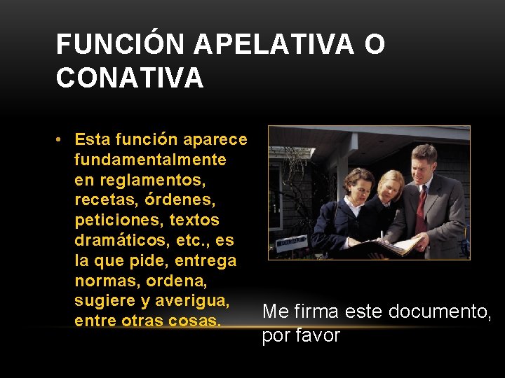 FUNCIÓN APELATIVA O CONATIVA • Esta función aparece fundamentalmente en reglamentos, recetas, órdenes, peticiones,