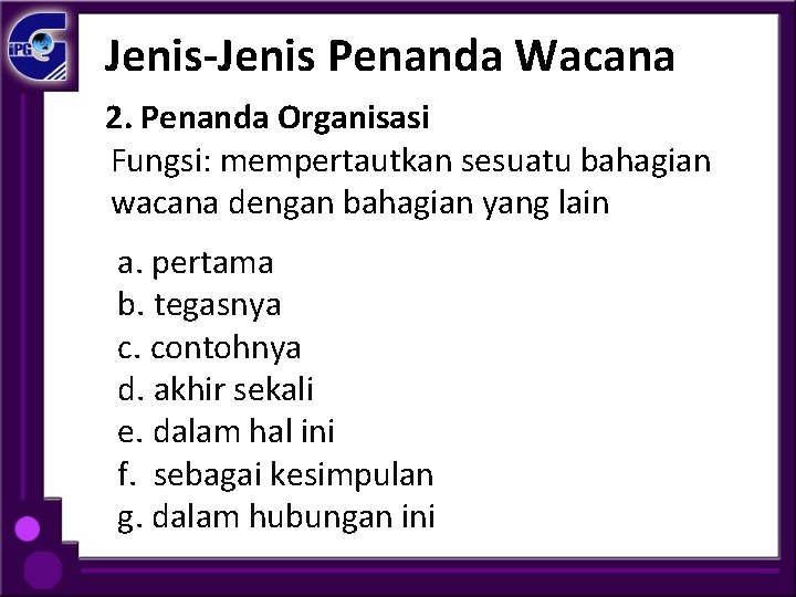 Jenis-Jenis Penanda Wacana 2. Penanda Organisasi Fungsi: mempertautkan sesuatu bahagian wacana dengan bahagian yang