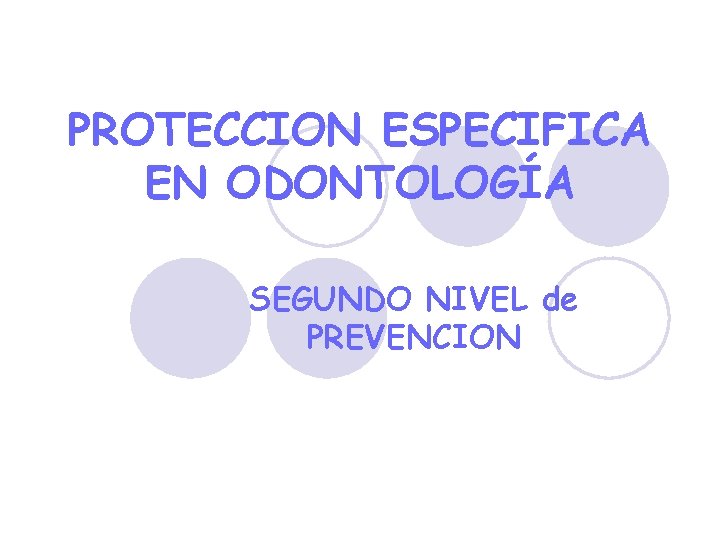 PROTECCION ESPECIFICA EN ODONTOLOGÍA SEGUNDO NIVEL de PREVENCION 