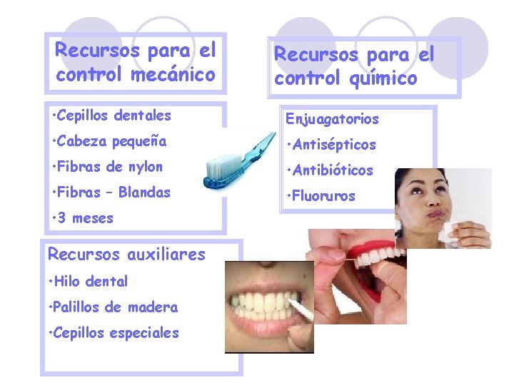 Recursos para el control mecánico Recursos para el control químico • Cepillos dentales Enjuagatorios