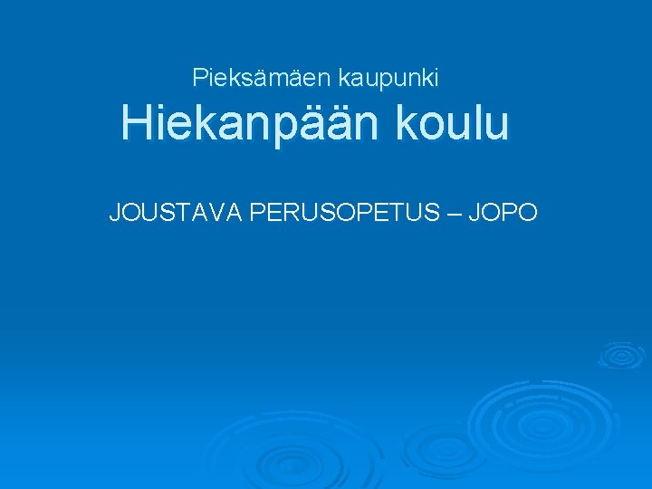 Pieksämäen kaupunki Hiekanpään koulu JOUSTAVA PERUSOPETUS – JOPO 