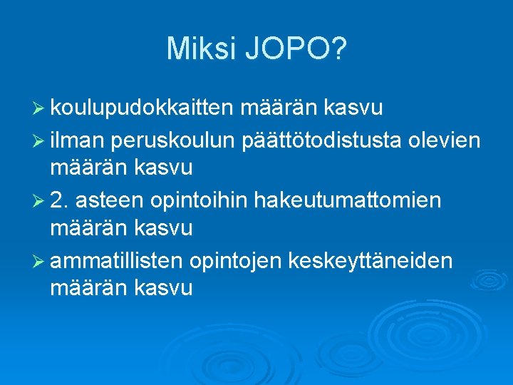 Miksi JOPO? Ø koulupudokkaitten määrän kasvu Ø ilman peruskoulun päättötodistusta olevien määrän kasvu Ø