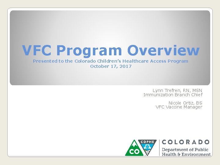 VFC Program Overview Presented to the Colorado Children’s Healthcare Access Program October 17, 2017