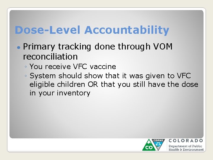 Dose-Level Accountability ● Primary tracking done through VOM reconciliation ◦ You receive VFC vaccine