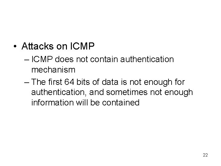  • Attacks on ICMP – ICMP does not contain authentication mechanism – The