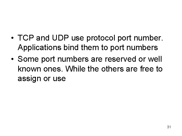  • TCP and UDP use protocol port number. Applications bind them to port