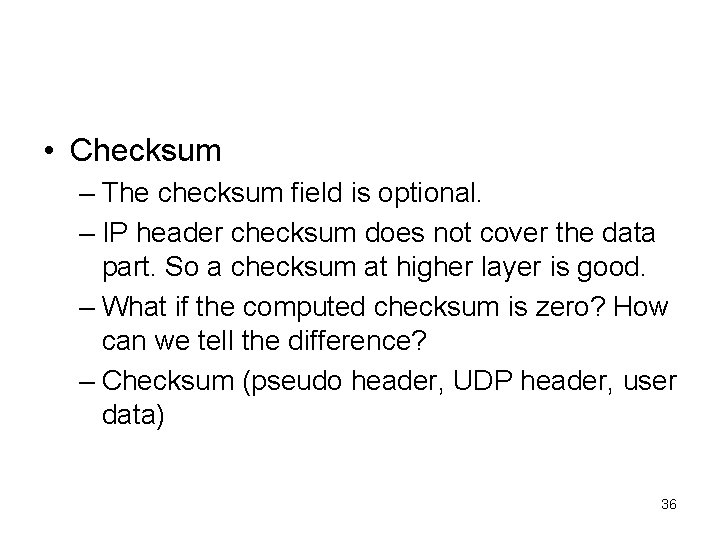  • Checksum – The checksum field is optional. – IP header checksum does