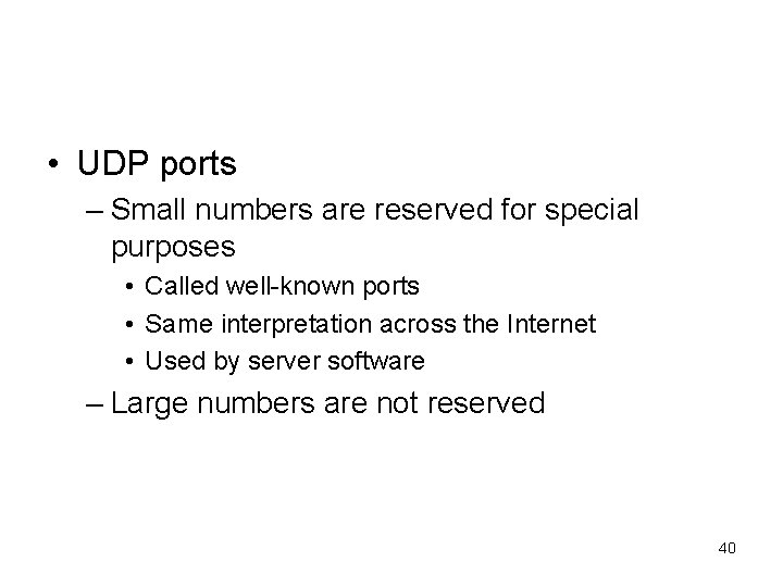  • UDP ports – Small numbers are reserved for special purposes • Called