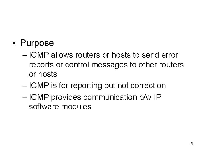  • Purpose – ICMP allows routers or hosts to send error reports or