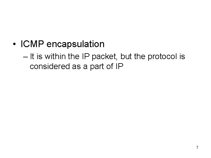  • ICMP encapsulation – It is within the IP packet, but the protocol