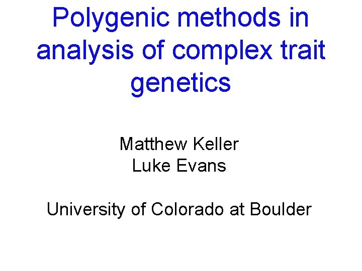 Polygenic methods in analysis of complex trait genetics Matthew Keller Luke Evans University of