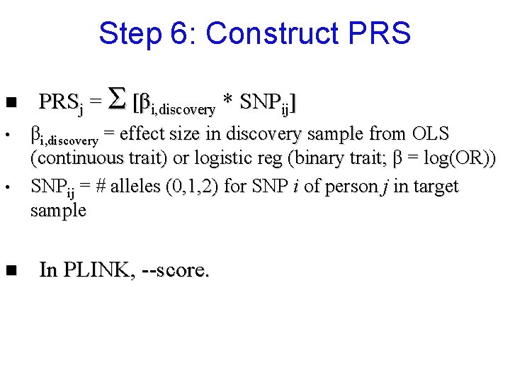 Step 6: Construct PRS n • • n PRSj = Σ [βi, discovery *
