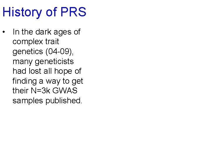 History of PRS • In the dark ages of complex trait genetics (04 -09),