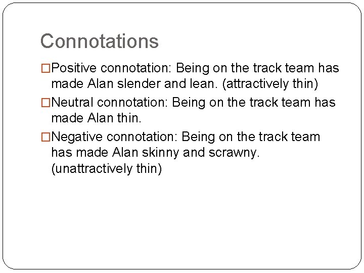 Connotations �Positive connotation: Being on the track team has made Alan slender and lean.