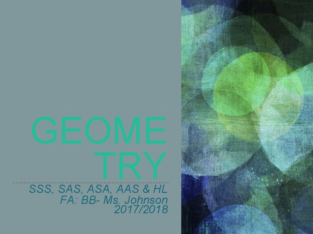 GEOME TRY SSS, SAS, ASA, AAS & HL FA: BB- Ms. Johnson 2017/2018 