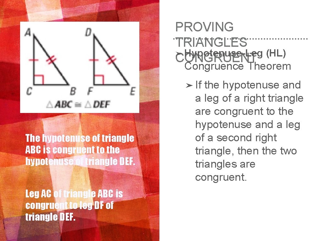 PROVING TRIANGLES ➤ Hypotenuse-Leg (HL) CONGRUENT Congruence Theorem ➤ If The hypotenuse of triangle