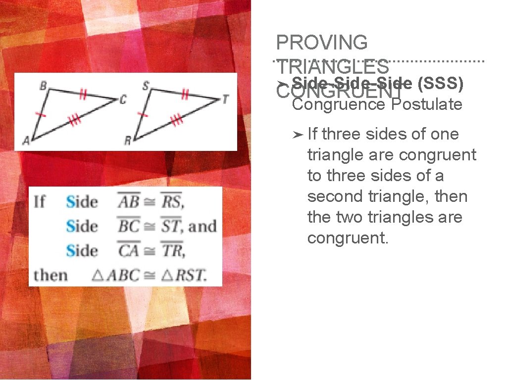 PROVING TRIANGLES ➤ Side-Side (SSS) CONGRUENT Congruence Postulate ➤ If three sides of one