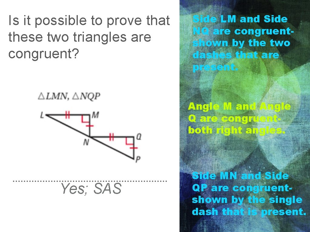 Is it possible to prove that these two triangles are congruent? Side LM and
