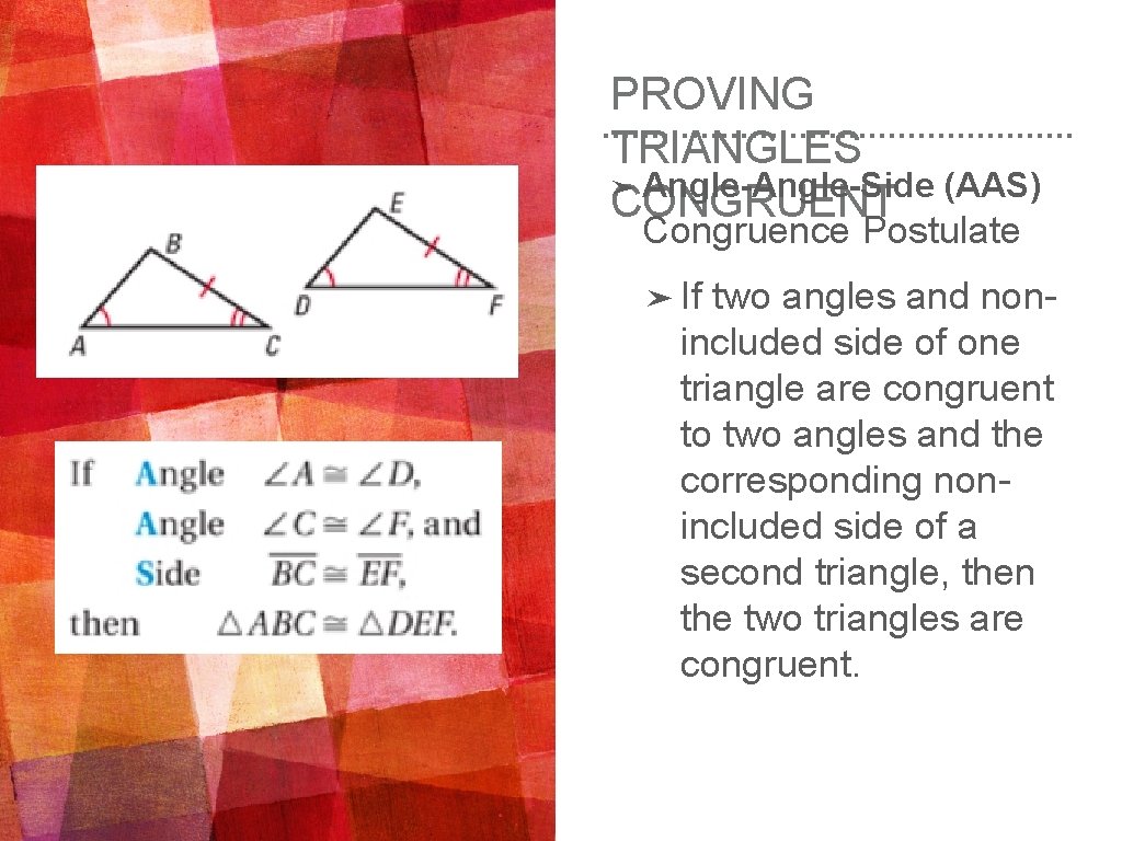 PROVING TRIANGLES ➤ Angle-Side (AAS) CONGRUENT Congruence Postulate ➤ If two angles and nonincluded