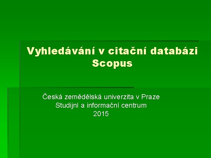 Vyhledávání v citační databázi Scopus Česká zemědělská univerzita v Praze Studijní a informační centrum