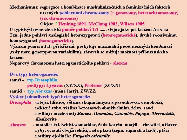 Mechanismus: segregace a kombinace maskulinizačních a feminizačních faktorů nesených pohlavními chromozomy (= gonozomy, heterochromozomy)