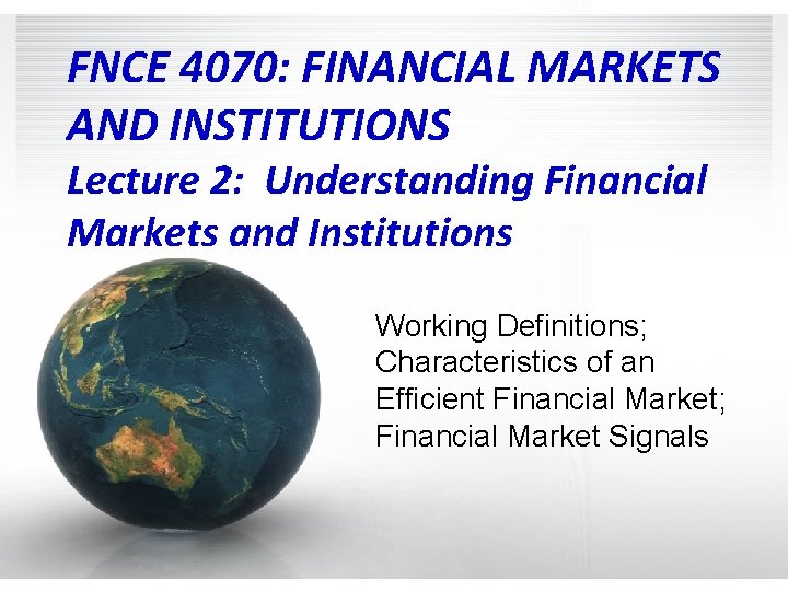 FNCE 4070: FINANCIAL MARKETS AND INSTITUTIONS Lecture 2: Understanding Financial Markets and Institutions Working