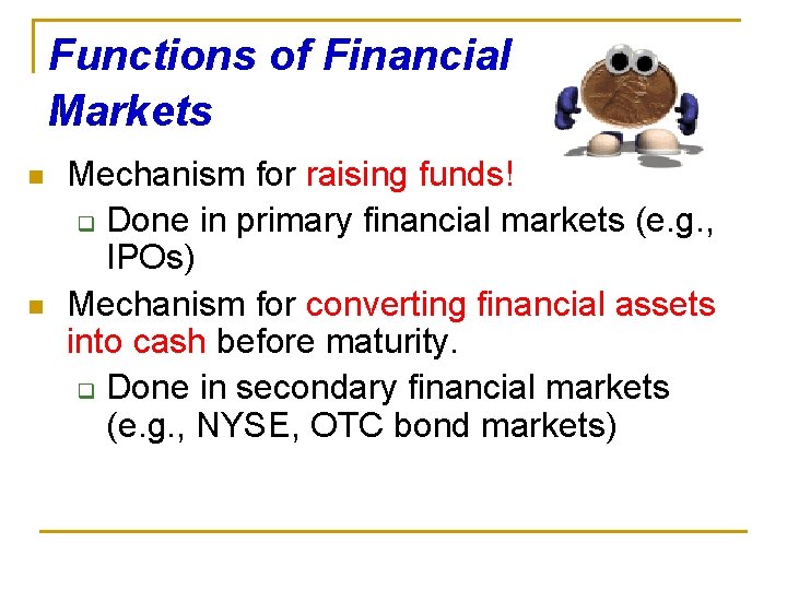 Functions of Financial Markets n n Mechanism for raising funds! q Done in primary