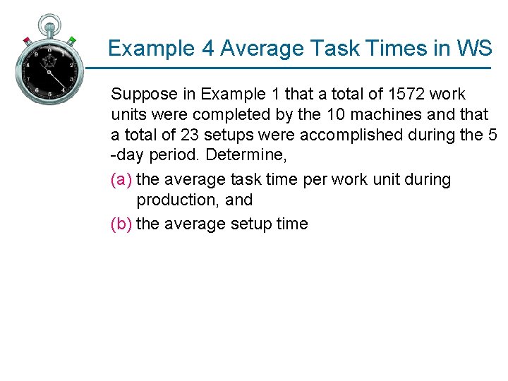 Example 4 Average Task Times in WS Suppose in Example 1 that a total