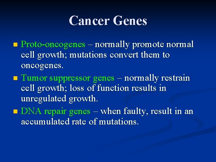 Cancer Genes Proto-oncogenes – normally promote normal cell growth; mutations convert them to oncogenes.