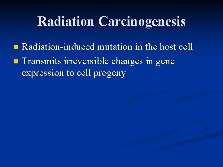 Radiation Carcinogenesis Radiation-induced mutation in the host cell n Transmits irreversible changes in gene