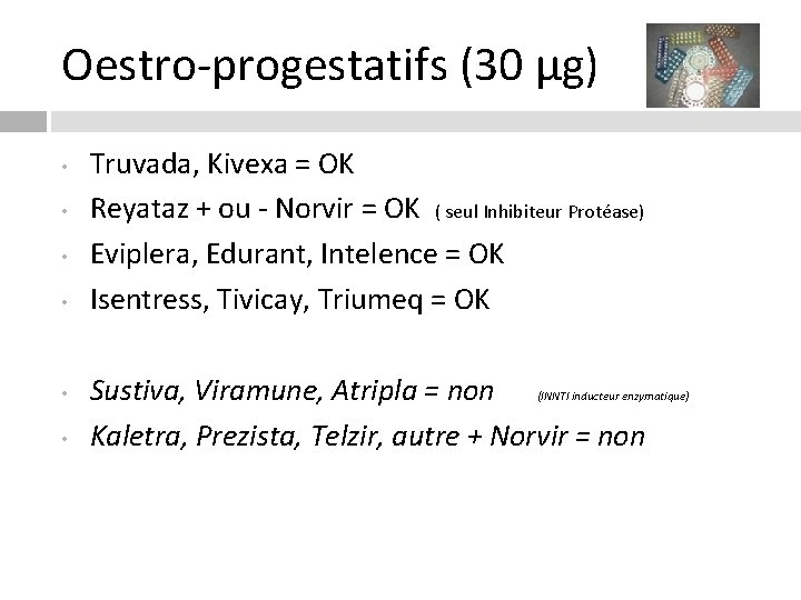Oestro-progestatifs (30 µg) • • • Truvada, Kivexa = OK Reyataz + ou -