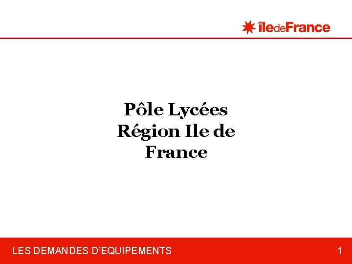 Pôle Lycées Région Ile de France LES DEMANDES D’EQUIPEMENTS 1 