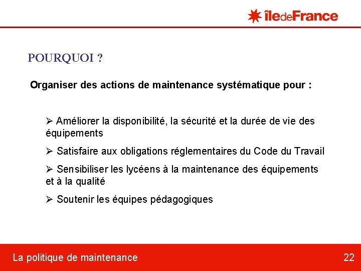 POURQUOI ? Organiser des actions de maintenance systématique pour : Ø Améliorer la disponibilité,