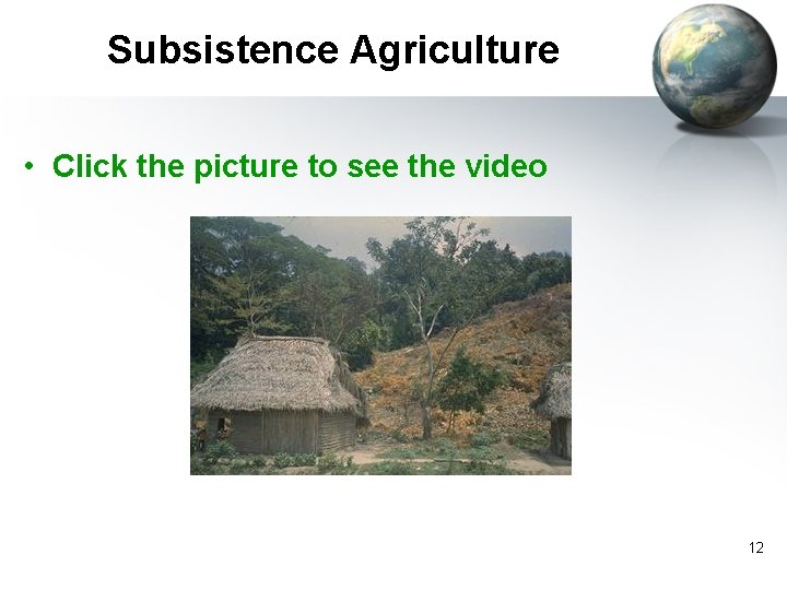 Subsistence Agriculture • Click the picture to see the video 12 