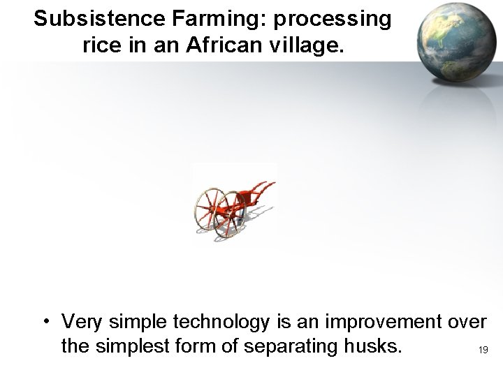 Subsistence Farming: processing rice in an African village. • Very simple technology is an